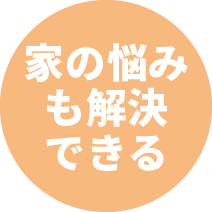 家の悩みも解決できる!